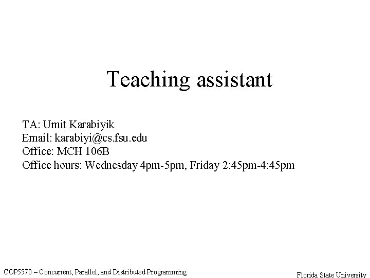 Teaching assistant TA: Umit Karabiyik Email: karabiyi@cs. fsu. edu Office: MCH 106 B Office