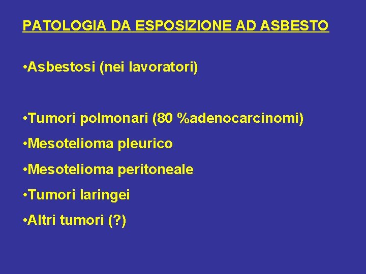 PATOLOGIA DA ESPOSIZIONE AD ASBESTO • Asbestosi (nei lavoratori) • Tumori polmonari (80 %adenocarcinomi)