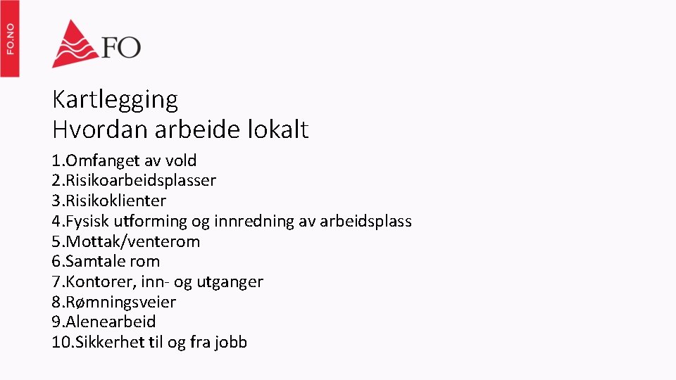 Kartlegging Hvordan arbeide lokalt 1. Omfanget av vold 2. Risikoarbeidsplasser 3. Risikoklienter 4. Fysisk