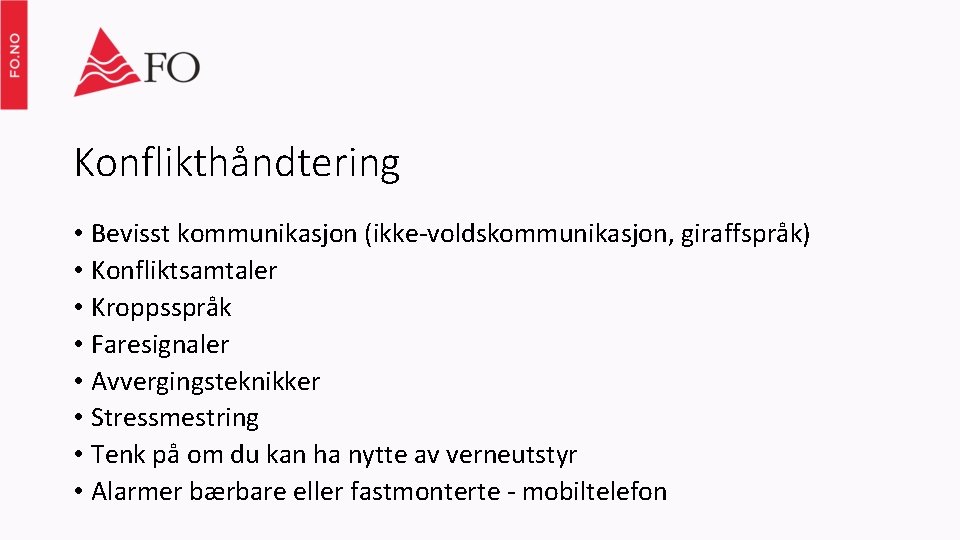 Konflikthåndtering • Bevisst kommunikasjon (ikke-voldskommunikasjon, giraffspråk) • Konfliktsamtaler • Kroppsspråk • Faresignaler • Avvergingsteknikker