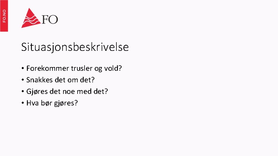 Situasjonsbeskrivelse • Forekommer trusler og vold? • Snakkes det om det? • Gjøres det