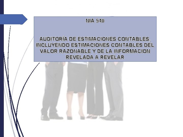NIA 540 AUDITORÍA DE ESTIMACIONES CONTABLES, INCLUYENDO ESTIMACIONES CONTABLES DEL VALOR RAZONABLE Y DE NIA 540 AUDITORÍA DE ESTIMACIONES CONTABLES, INCLUYENDO ESTIMACIONES CONTABLES DEL VALOR RAZONABLE Y DE