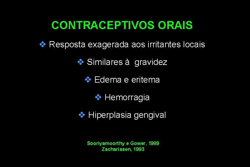 CONTRACEPTIVOS ORAIS v Resposta exagerada aos irritantes locais v Similares à gravidez v Edema