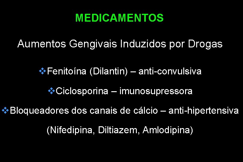 MEDICAMENTOS Aumentos Gengivais Induzidos por Drogas v. Fenitoína (Dilantin) – anti-convulsiva v. Ciclosporina –