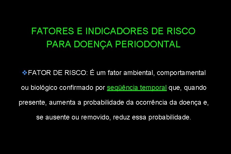 FATORES E INDICADORES DE RISCO PARA DOENÇA PERIODONTAL v. FATOR DE RISCO: É um