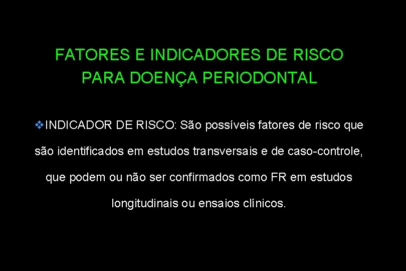 FATORES E INDICADORES DE RISCO PARA DOENÇA PERIODONTAL v. INDICADOR DE RISCO: São possíveis