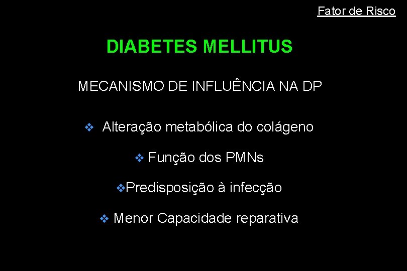 Fator de Risco DIABETES MELLITUS MECANISMO DE INFLUÊNCIA NA DP v Alteração metabólica do