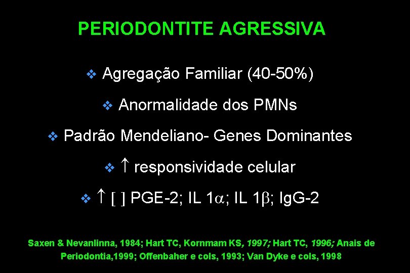 PERIODONTITE AGRESSIVA v Agregação Familiar (40 -50%) v v Anormalidade dos PMNs Padrão Mendeliano-