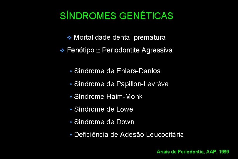 SÍNDROMES GENÉTICAS v v Mortalidade dental prematura Fenótipo Periodontite Agressiva • Síndrome de Ehlers-Danlos