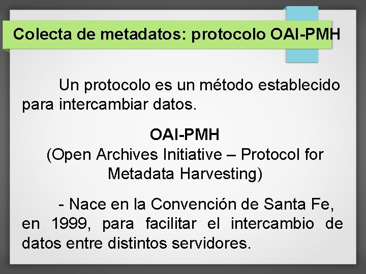 Colecta de metadatos: protocolo OAI-PMH Un protocolo es un método establecido para intercambiar datos.