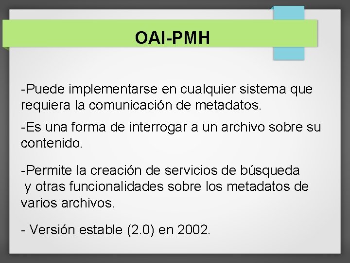 OAI-PMH -Puede implementarse en cualquier sistema que requiera la comunicación de metadatos. -Es una