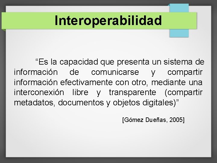 Interoperabilidad “Es la capacidad que presenta un sistema de información de comunicarse y compartir