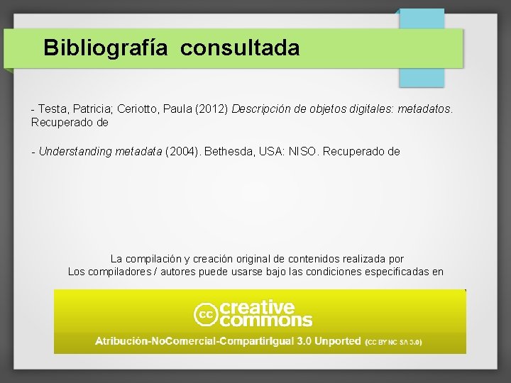 Bibliografía consultada - Testa, Patricia; Ceriotto, Paula (2012) Descripción de objetos digitales: metadatos. Recuperado