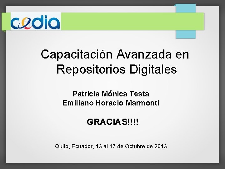 Capacitación Avanzada en Repositorios Digitales Patricia Mónica Testa Emiliano Horacio Marmonti GRACIAS!!!! Quito, Ecuador,