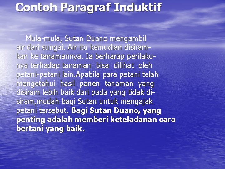 Contoh Paragraf Induktif Mula-mula, Sutan Duano mengambil air dari sungai. Air itu kemudian disiramkan