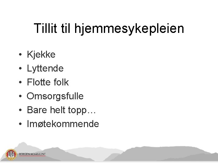 Tillit til hjemmesykepleien • • • Kjekke Lyttende Flotte folk Omsorgsfulle Bare helt topp…