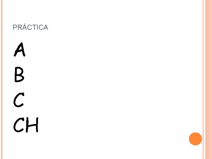 PRÁCTICA A B C CH PRÁCTICA A B C CH