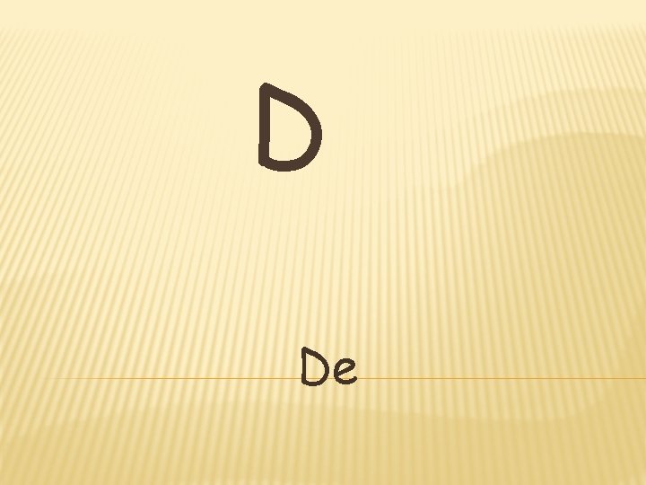 D De D De