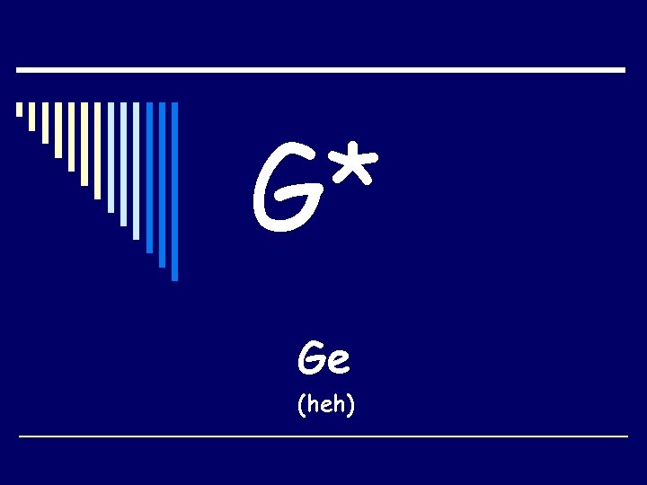 G* Ge (heh) G* Ge (heh)