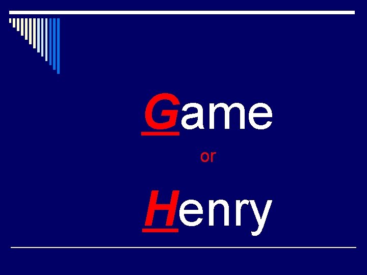 Game or Henry Game or Henry