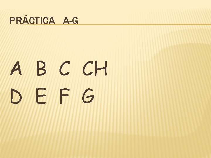 PRÁCTICA A-G A B C CH D E F G PRÁCTICA A-G A B C CH D E F G