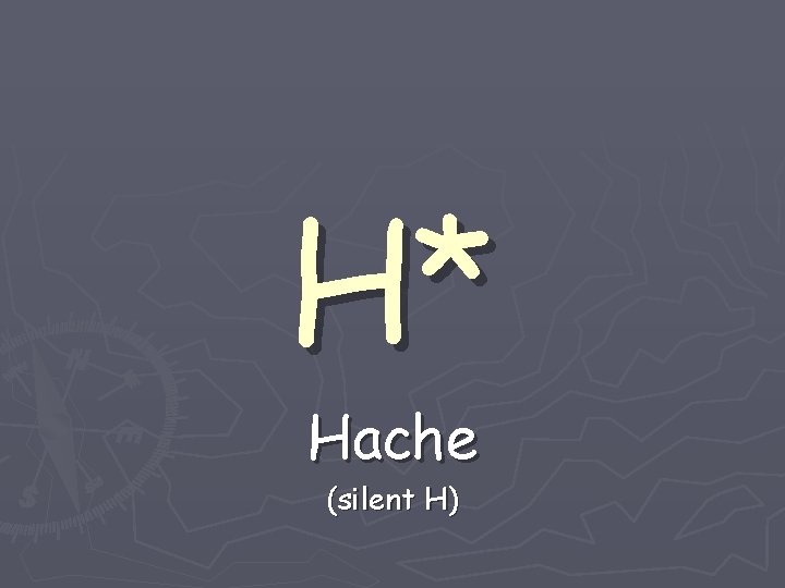 H* Hache (silent H) H* Hache (silent H)