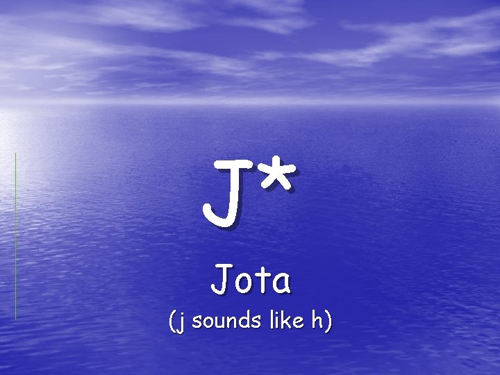 J* Jota (j sounds like h) J* Jota (j sounds like h)