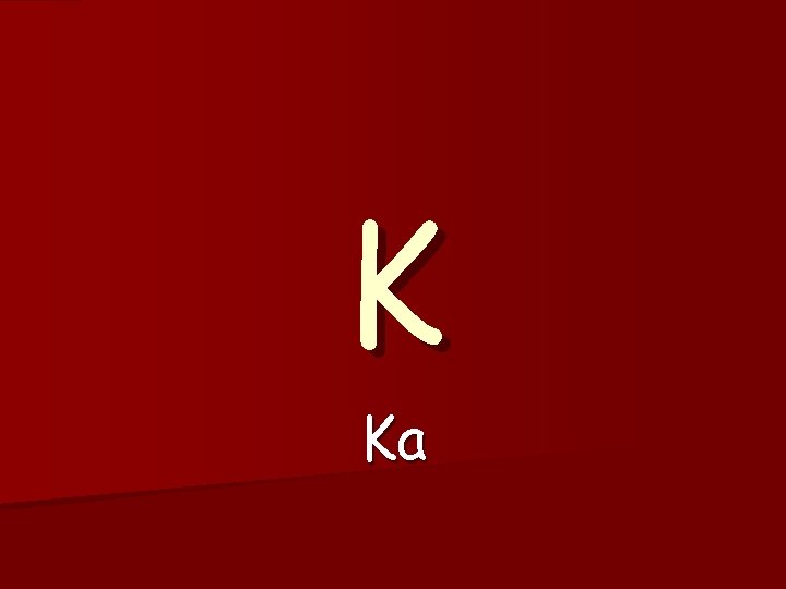 K Ka K Ka