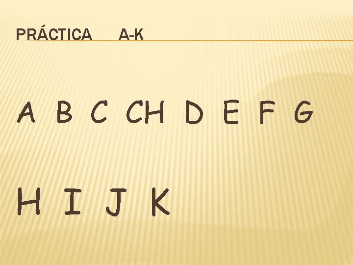 PRÁCTICA A-K A B C CH D E F G H I J K PRÁCTICA A-K A B C CH D E F G H I J K