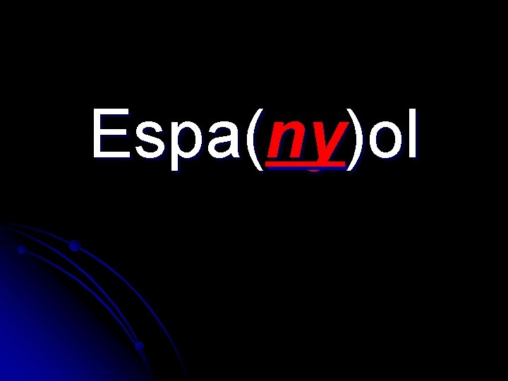 Espa(ny)ol Espa(ny)ol