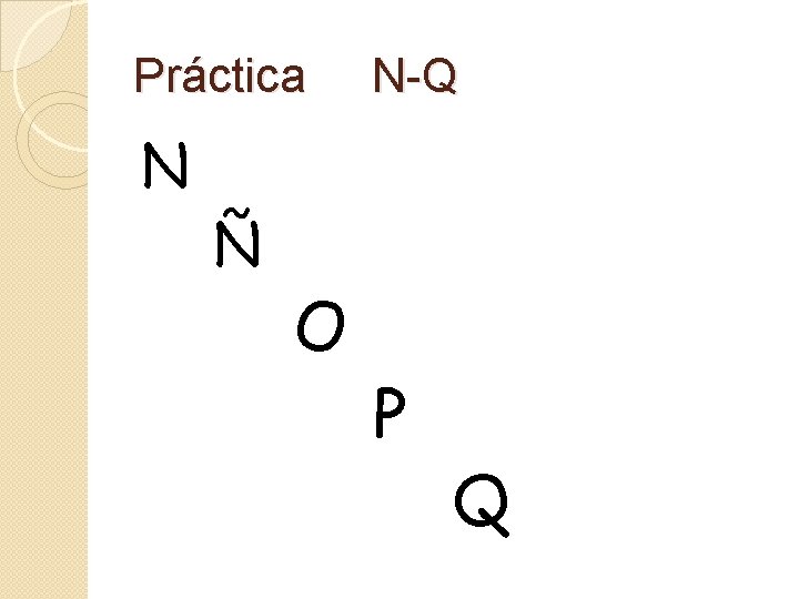 Práctica N Ñ O N-Q P Q Práctica N Ñ O N-Q P Q