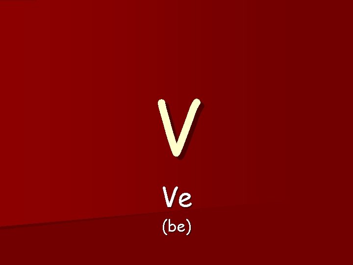 V Ve (be) V Ve (be)