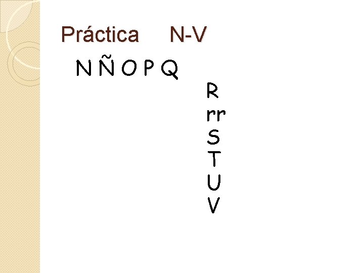 Práctica N-V NÑOPQ R rr S T U V Práctica N-V NÑOPQ R rr S T U V