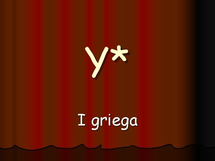 Y* I griega Y* I griega