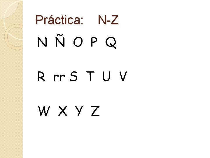 Práctica: N-Z N Ñ O P Q R rr S T U V W Práctica: N-Z N Ñ O P Q R rr S T U V W