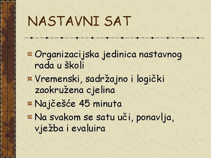 NASTAVNI SAT Organizacijska jedinica nastavnog rada u školi Vremenski, sadržajno i logički zaokružena cjelina