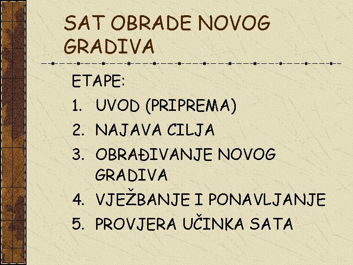 SAT OBRADE NOVOG GRADIVA ETAPE: 1. UVOD (PRIPREMA) 2. NAJAVA CILJA 3. OBRAĐIVANJE NOVOG