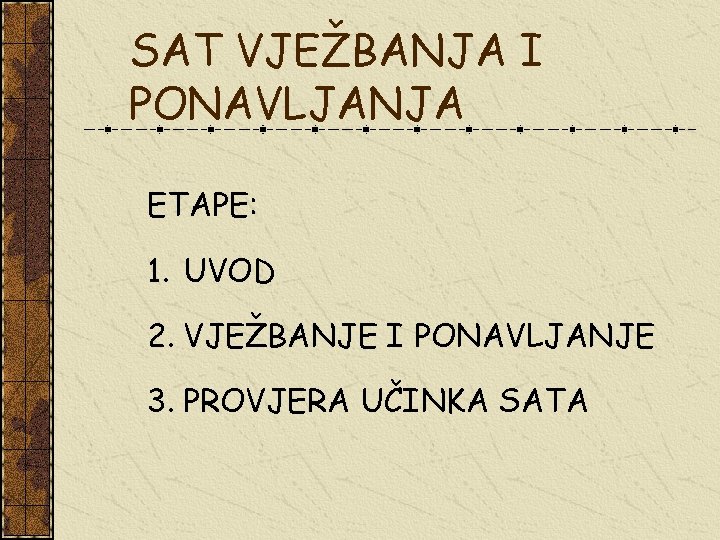 SAT VJEŽBANJA I PONAVLJANJA ETAPE: 1. UVOD 2. VJEŽBANJE I PONAVLJANJE 3. PROVJERA UČINKA