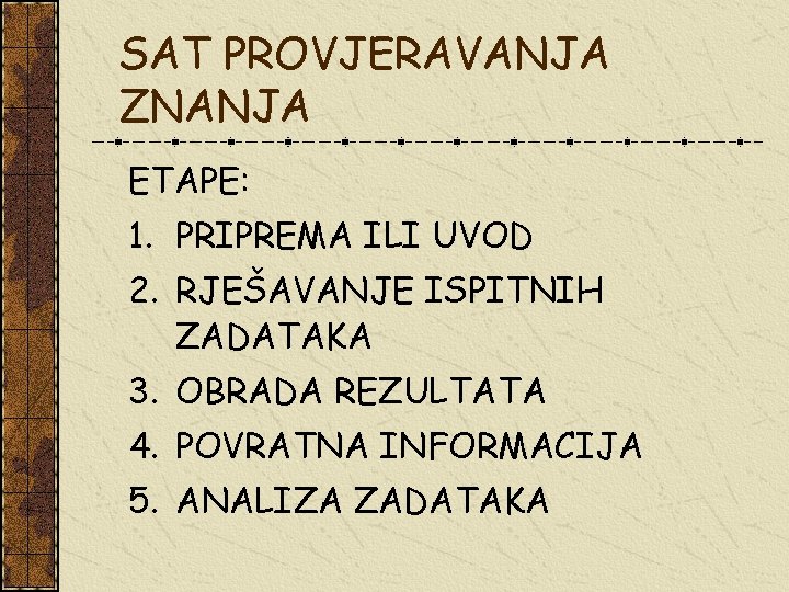 SAT PROVJERAVANJA ZNANJA ETAPE: 1. PRIPREMA ILI UVOD 2. RJEŠAVANJE ISPITNIH ZADATAKA 3. OBRADA