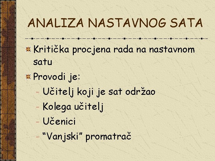 ANALIZA NASTAVNOG SATA Kritička procjena rada na nastavnom satu Provodi je: - Učitelj koji