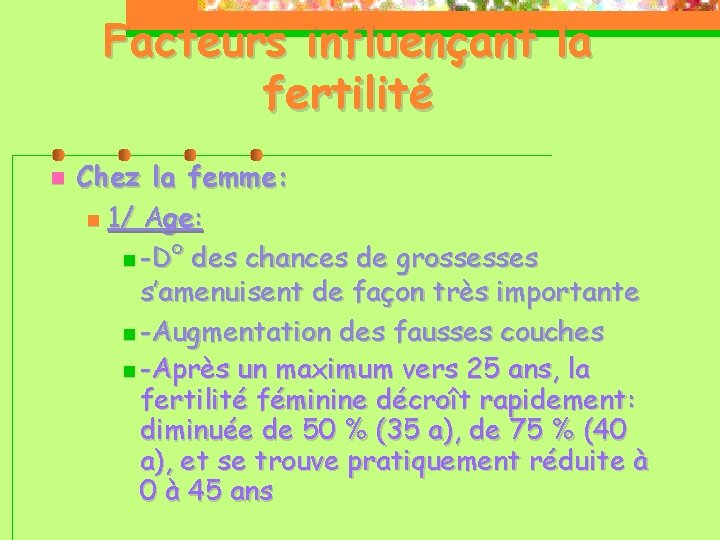 Facteurs influençant la fertilité Chez la femme: 1/ Age: -D° des chances de grossesses