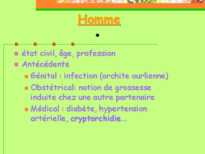 Homme • état civil, âge, profession Antécédents Génital : infection (orchite ourlienne) Obstétrical: notion