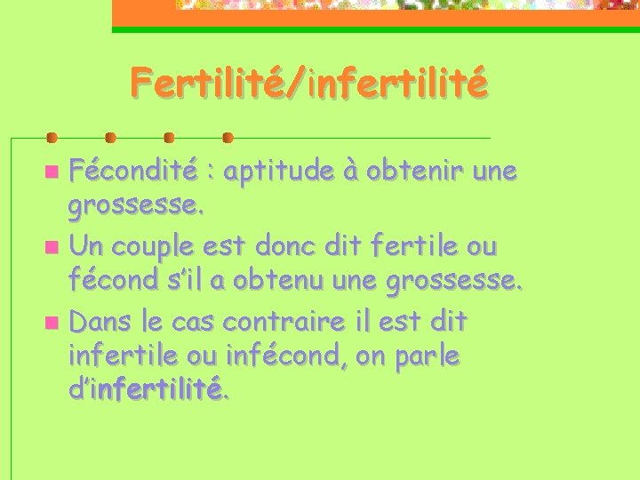Fertilité/infertilité Fécondité : aptitude à obtenir une grossesse. Un couple est donc dit fertile