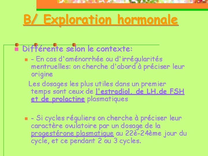 B/ Exploration hormonale Différente selon le contexte: - En cas d'aménorrhée ou d'irrégularités mentruelles: