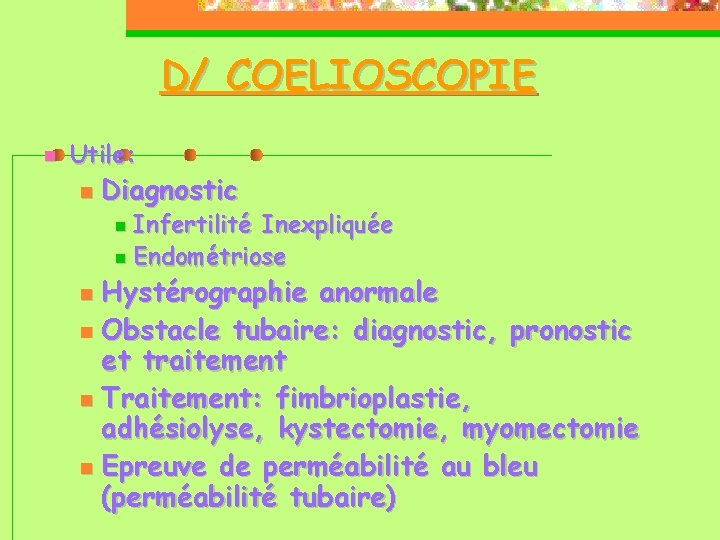 D/ COELIOSCOPIE Utile: Diagnostic Infertilité Inexpliquée Endométriose Hystérographie anormale Obstacle tubaire: diagnostic, pronostic et