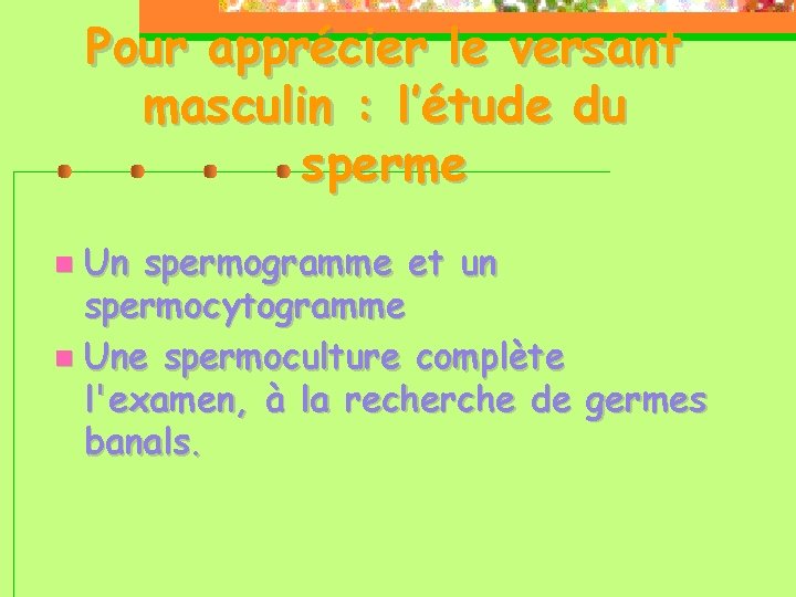 Pour apprécier le versant masculin : l’étude du sperme Un spermogramme et un spermocytogramme