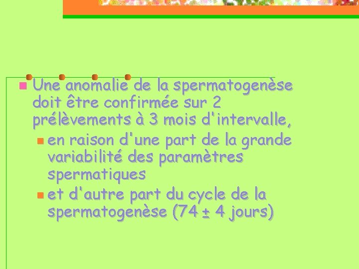  Une anomalie de la spermatogenèse doit être confirmée sur 2 prélèvements à 3