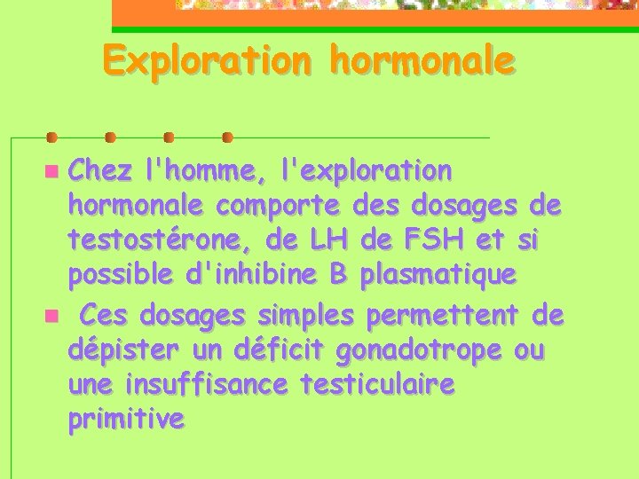 Exploration hormonale Chez l'homme, l'exploration hormonale comporte des dosages de testostérone, de LH de