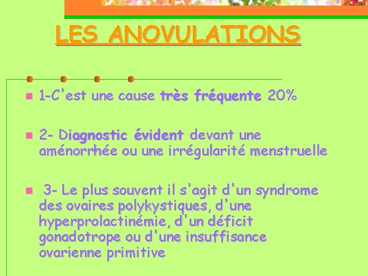 LES ANOVULATIONS 1 -C'est une cause très fréquente 20% 2 - Diagnostic évident devant