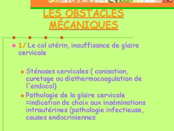 LES OBSTACLES MÉCANIQUES 1/ Le col utérin, insuffisance de glaire cervicale Sténoses cervicales (